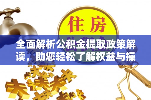 龙沙全面解析公积金提取政策解读，助您轻松了解权益与操作