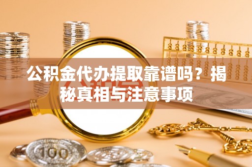 龙沙公积金代办提取靠谱吗？揭秘真相与注意事项