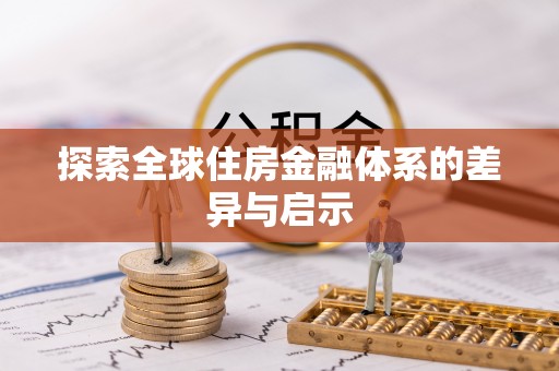 龙沙探索全球住房金融体系的差异与启示