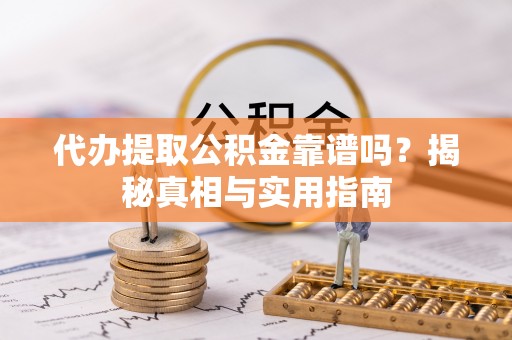 龙沙代办提取公积金靠谱吗？揭秘真相与实用指南