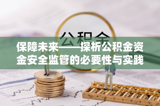 龙沙保障未来——探析公积金资金安全监管的必要性与实践路径