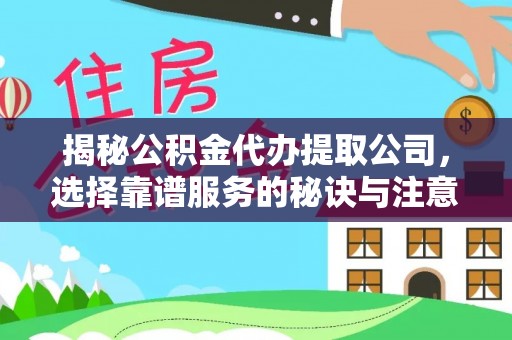 龙沙揭秘公积金代办提取公司，选择靠谱服务的秘诀与注意事项