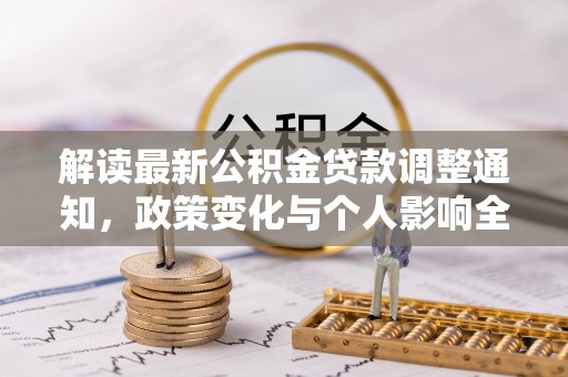 龙沙解读最新公积金贷款调整通知，政策变化与个人影响全解析