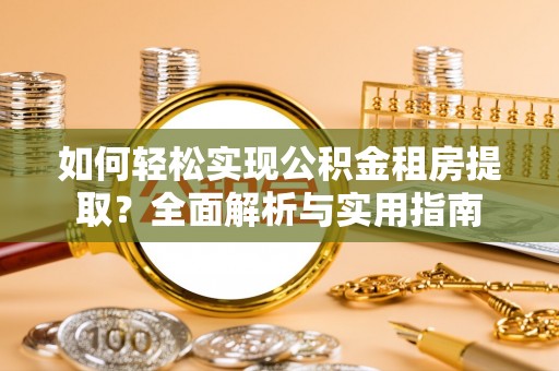 龙沙如何轻松实现公积金租房提取？全面解析与实用指南