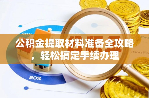 龙沙公积金提取材料准备全攻略，轻松搞定手续办理