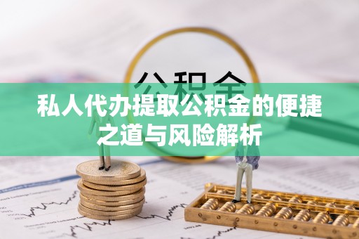 龙沙私人代办提取公积金的便捷之道与风险解析