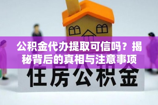龙沙公积金代办提取可信吗？揭秘背后的真相与注意事项
