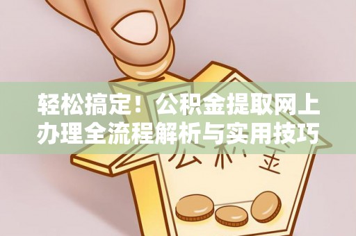 龙沙轻松搞定！公积金提取网上办理全流程解析与实用技巧