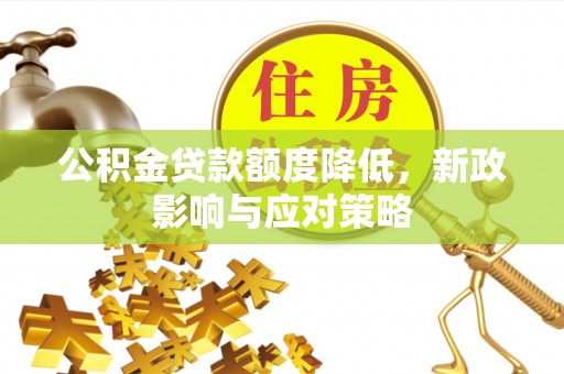 龙沙公积金贷款额度降低，新政影响与应对策略