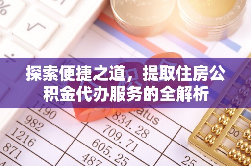 龙沙探索便捷之道，提取住房公积金代办服务的全解析