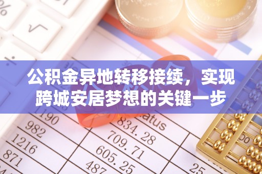 龙沙公积金异地转移接续，实现跨城安居梦想的关键一步