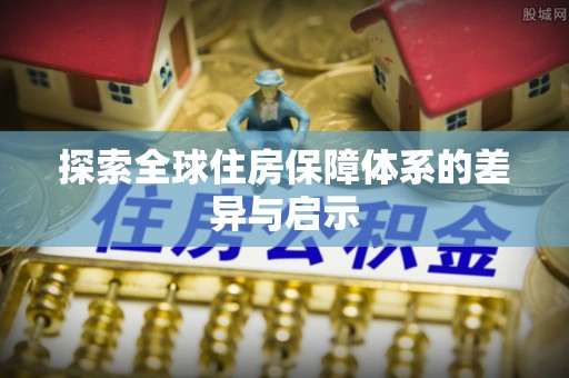 龙沙探索全球住房保障体系的差异与启示