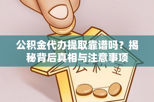 龙沙公积金代办提取靠谱吗？揭秘背后真相与注意事项