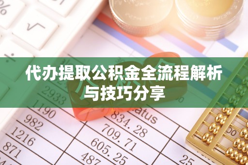 龙沙代办提取公积金全流程解析与技巧分享