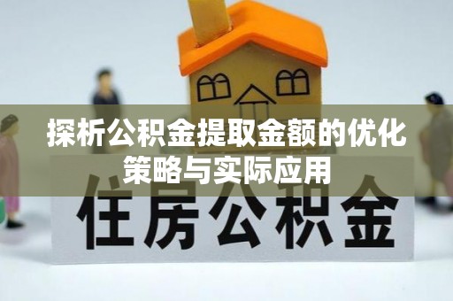 龙沙探析公积金提取金额的优化策略与实际应用