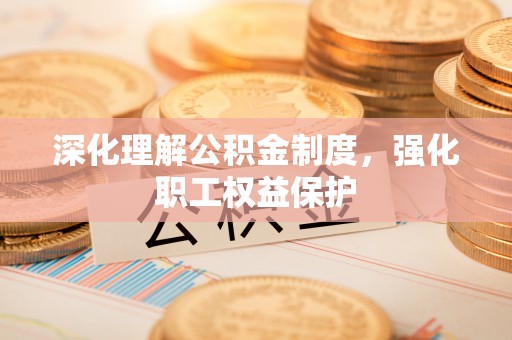 龙沙深化理解公积金制度，强化职工权益保护