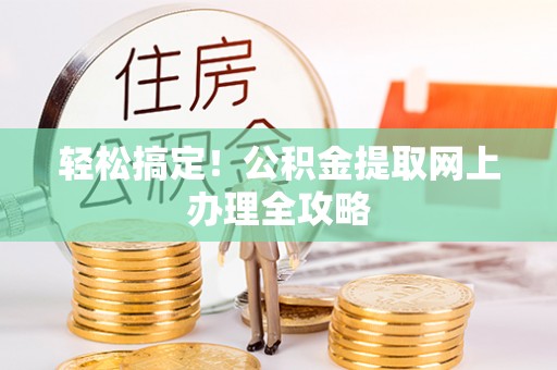 龙沙轻松搞定！公积金提取网上办理全攻略