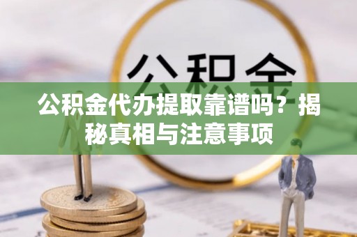 龙沙公积金代办提取靠谱吗？揭秘真相与注意事项