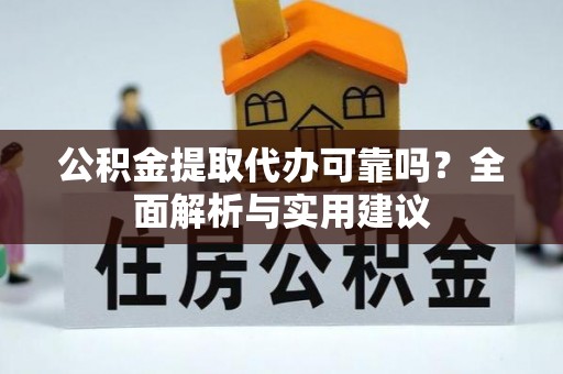 龙沙公积金提取代办可靠吗？全面解析与实用建议