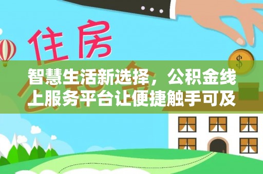 龙沙智慧生活新选择，公积金线上服务平台让便捷触手可及