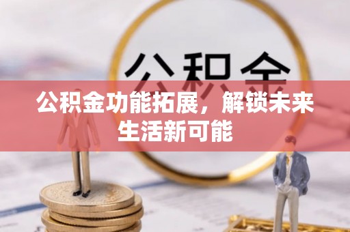 龙沙公积金功能拓展，解锁未来生活新可能
