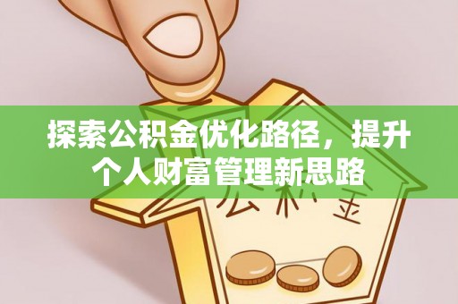 龙沙探索公积金优化路径，提升个人财富管理新思路