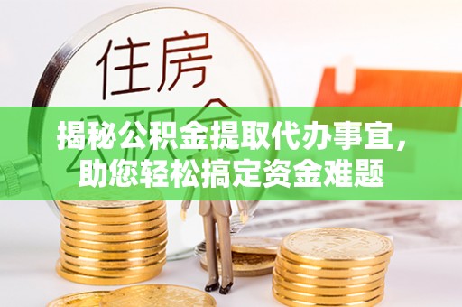 龙沙揭秘公积金提取代办事宜，助您轻松搞定资金难题