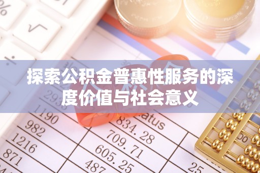龙沙探索公积金普惠性服务的深度价值与社会意义