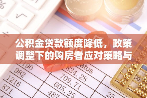 龙沙公积金贷款额度降低，政策调整下的购房者应对策略与未来趋势