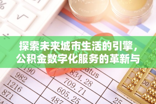龙沙探索未来城市生活的引擎，公积金数字化服务的革新与实践