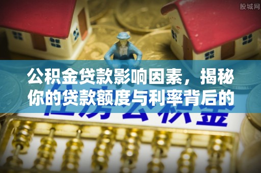 龙沙公积金贷款影响因素，揭秘你的贷款额度与利率背后的秘密