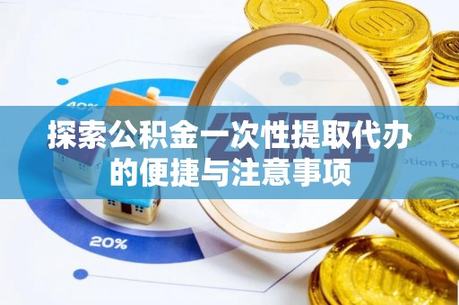 龙沙探索公积金一次性提取代办的便捷与注意事项