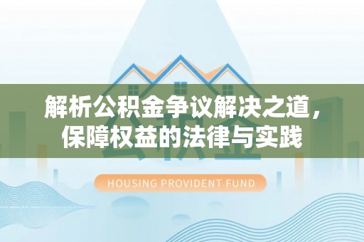 龙沙解析公积金争议解决之道，保障权益的法律与实践