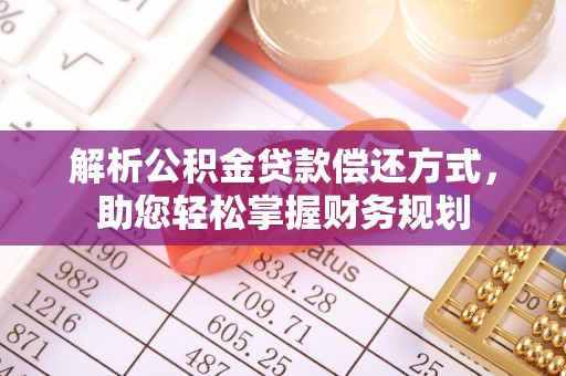 龙沙解析公积金贷款偿还方式，助您轻松掌握财务规划