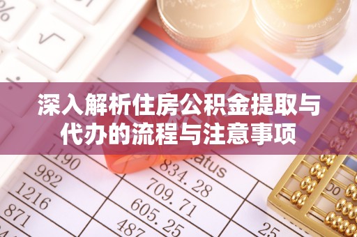 龙沙深入解析住房公积金提取与代办的流程与注意事项