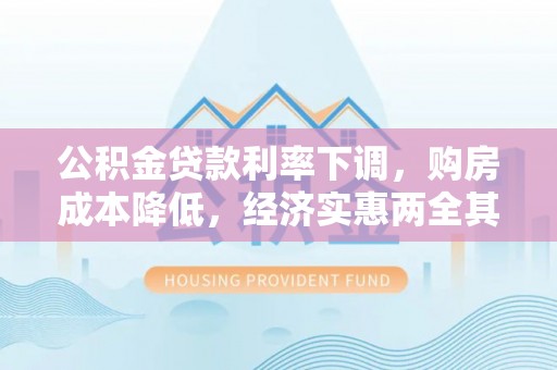龙沙公积金贷款利率下调，购房成本降低，经济实惠两全其美