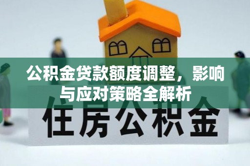 龙沙公积金贷款额度调整，影响与应对策略全解析