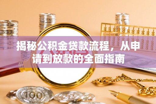龙沙揭秘公积金贷款流程，从申请到放款的全面指南