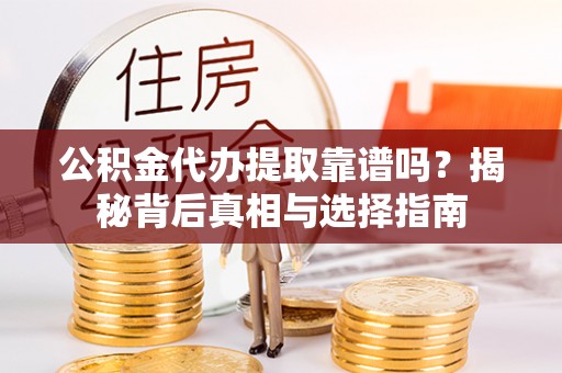 龙沙公积金代办提取靠谱吗？揭秘背后真相与选择指南