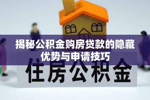 龙沙揭秘公积金购房贷款的隐藏优势与申请技巧