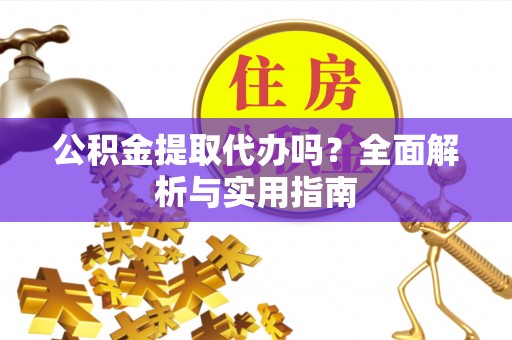龙沙公积金提取代办吗？全面解析与实用指南