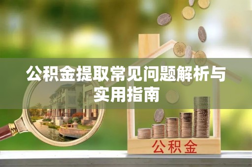 龙沙公积金提取常见问题解析与实用指南