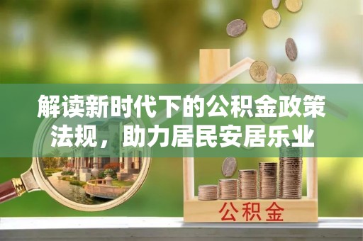 龙沙解读新时代下的公积金政策法规，助力居民安居乐业