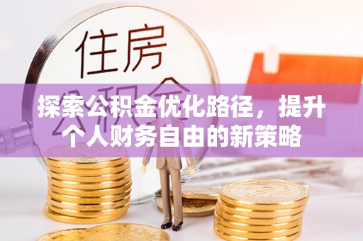 龙沙探索公积金优化路径，提升个人财务自由的新策略