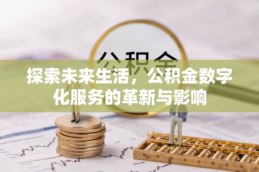 龙沙探索未来生活，公积金数字化服务的革新与影响