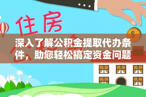 龙沙深入了解公积金提取代办条件，助您轻松搞定资金问题
