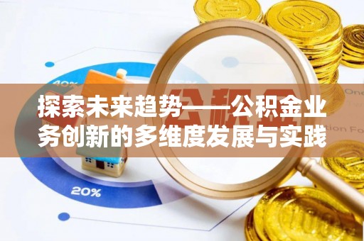 龙沙探索未来趋势——公积金业务创新的多维度发展与实践