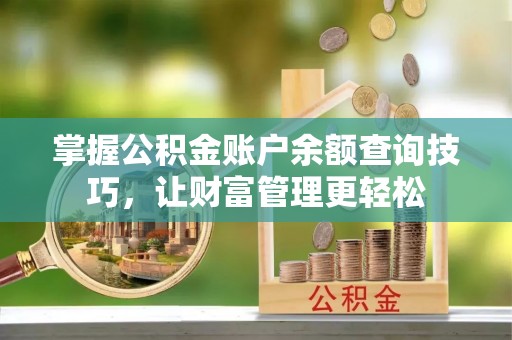 龙沙掌握公积金账户余额查询技巧，让财富管理更轻松