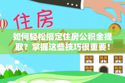 龙沙如何轻松搞定住房公积金提取？掌握这些技巧很重要！