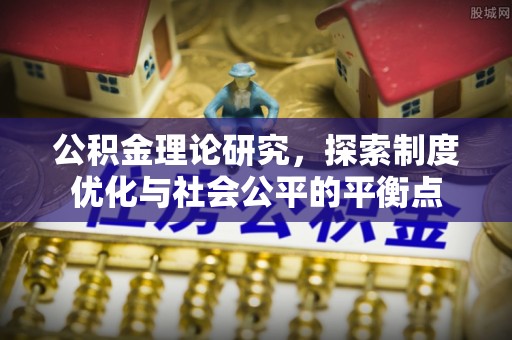 龙沙公积金理论研究，探索制度优化与社会公平的平衡点